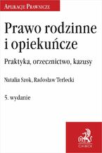 Okładka - Prawo rodzinne i opiekuńcze. Praktyka orzecznictwo kazusy. Wydanie 5 - Natalia Szok, Radosław Terlecki