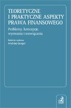 Okładka - Teoretyczne i praktyczne aspekty prawa finansowego. Problemy koncepcje wyzwania i rozwiązania - prof. UZ Andrzej Gorgol, Dobrosława Antonów, Stefan Babiarz