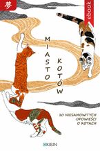 Okładka - Miasto kotów. 10 niesamowitych opowieści o kotach - Kyusaku Yumeno, Kenji Miyazawa, Mimei Ogawa, Fuboku Kozakai