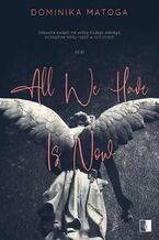 Okładka - All We Have Is Now - Dominika Matoga