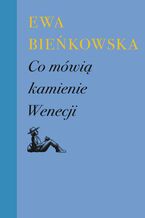 Okładka - Co mówią kamienie Wenecji - Ewa Bieńkowska