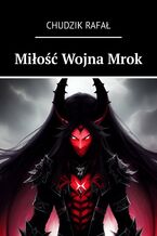 Okładka - Miłość Wojna Mrok - Chudzik Rafał