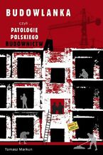 Okładka - Budowlanka czyli patologie polskiego budownictwa - Tomasz Markun