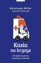 Okładka - Kasia na kryzys. Jak wyjść na prostą z życiowych zakrętów? - Katarzyna Miller, Joanna Olekszyk