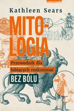 Okładka - Mitologia. Przewodnik dla lubiących rozkminiać bez bólu - Kathleen Sears