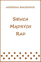 Okładka - Siewca mądrych rad - Agnieszka Białomazur