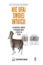 Okładka - Nie ufaj swojej intuicji. Jak korzystać z danych, by osiągnąć sukces i cieszyć się życiem - Seth Stephens-Davidowitz
