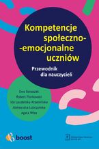 Okładka - Kompetencje społeczno-emocjonalne uczniów. Przewodnik dla nauczycieli - Ewa Banaszak, Robert Florkowski, Ida Laudańska-Krzemińska, , Aleksandra Lubczyńska, Agata Wiza