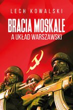 Okładka - Bracia Moskale a Układ Warszawski - Lech Kowalski