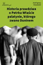 Okładka - Historia prawdziwa o Petrku Właście palatynie, którego zwano Duninem - Józef Ignacy Kraszewski