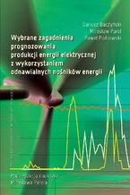 Okładka - Wybrane zagadnienia prognozowania produkcji energii elektrycznej z wykorzystaniem odnawialnych nośników energii - Dariusz Baczyński, Mirosław Parol, Paweł Piotrowski