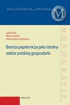Okładka - Branża papiernicza jako istotny sektor polskiej gospodarki - Jakub Bis, Marta Sokół, Aleksandra Zalewska