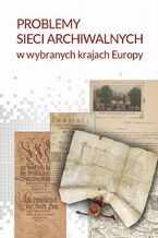Okładka - Problemy sieci archiwalnych w wybranych krajach Europy - Adam Danilczyk, Jacek Kordel, Alicja Kulecka