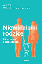 Okładka - Niewidzialni rodzice. Jak rozmawiać o niepłodności - Anna Wietrzykowska