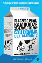 Okładka - Dlaczego piloci kamikadze zakładali hełmy?. Czyli ekonomia bez tajemnic - Robert H. Frank