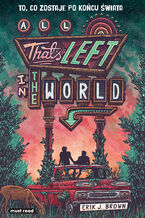 Okładka - All Thats Left in the World. To, co zostaje po końcu świata - Erik J. Brown