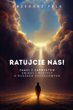 Okładka - Ratujcie nas!. Znaki z zaświatów. Święci i mistycy o duszach czyśćcowych - Grzegorz Fels
