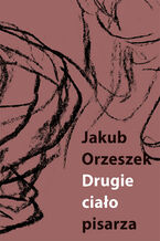 Okładka - Drugie ciało pisarza. Eseje o Brunonie Schulzu - Jakub Orzeszek