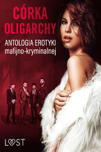 Okładka - Córka oligarchy: antologia erotyki mafijno-kryminalnej - LUST authors