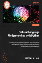 Okładka - Natural Language Understanding with Python. Combine natural language technology, deep learning, and large language models to create human-like language comprehension in computer systems - Deborah A. Dahl
