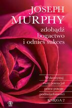 Okładka - Zdobądź bogactwo i odnieś sukces. Wykorzystaj swój potencjał przez potęgę podświadomości - Joseph Murphy