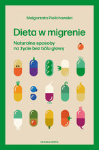 Okładka - Dieta w migrenie. Naturalne sposoby na życie bez bólu głowy - Małgorzata Pielichowska