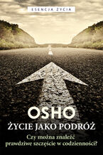 Okładka - Życie jako podróż. Czy można znaleźć prawdziwe szczęście w codzienności? - Osho