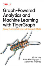 Okładka - Graph-Powered Analytics and Machine Learning with TigerGraph - Victor Lee Ph. D, Phuc Kien Nguyen, Alexander Thomas