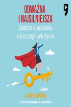 Okładka - Odważna i najsilniejsza. Siedem sposobów na szczęśliwe życie - Kathy Caprino