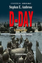 Okładka - D-Day. 6 czerwca 1944. Przełomowa bitwa II wojny światowej - Stephen E. Ambrose