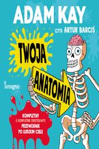 Okładka - Twoja anatomia. Kompletny (i kompletnie obrzydliwy) przewodnik po ludzkim ciele - Adam Kay