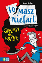 Okładka - Tomasz Niefart (Tom 1). Tomasz Niefart. Skazany na porażkę - Kasia Keller