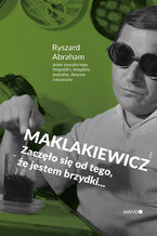 Okładka - Maklakiewicz. Zaczęło się od tego, że jestem brzydki... Zaczęło się od tego, że jestem brzydki - Ryszard Abraham