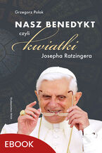 Okładka - Nasz Benedykt. czyli kwiatki Josepha Ratzingera - Grzegorz Polak