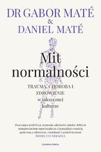 Okładka - Mit normalności. Trauma, choroba i zdrowienie w toksycznej kulturze - Gabor Maté, Daniel Maté