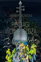 Okładka - Pociągi wciąż jeżdżą. Za twoją melodią - Anna Purowska