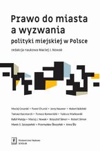 Okładka - Prawo do miasta a wyzwania polityki miejskiej w Polsce - Maciej Cesarski, Paweł Chruski, Jerzy Hausner, Hubert Izdebski, Tomasz Kaczmarek, Tomasz Komornicki, Tadeusz Markowski, Rafał Matyja, Maciej J. Nowak, Krzysztof Simon, Robert Simon, Marek S. Szczepański, Przemysław Śleszyński, Anna Śliz