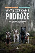 Okładka - Wyszczekane podróże. Jak przygotować siebie i psa na wyprawę - Piotr Miklaszewski, Magdalena Wilczewska