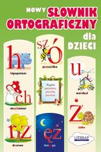 Okładka - Nowy słownik ortograficzny dla dzieci - Małgorzata Korczyńska, Paulina Sikorska