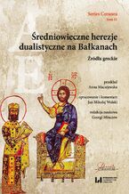 Okładka - Średniowieczne herezje dualistyczne na Bałkanach. Źródła greckie - Georgi Minczew, Anna Maciejewska