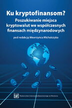 Okładka - Ku kryptofinansom? Poszukiwanie miejsca kryptowalut we współczesnych finansach międzynarodowych - Wawrzyniec Michalczyk (red.)