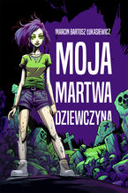 Okładka - Moja martwa dziewczyna - Marcin Bartosz Łukasiewicz