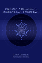 Okładka - Ćwiczenia relaksacji, koncentracji i medytacji - Lesław Kulmatycki, Katarzyna Torzyńska