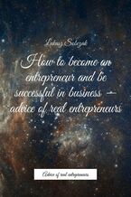 Okładka - How to become an entrepreneur and be successful in business -- advice of real entrepreneurs - Łukasz Sobczak