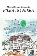 Okładka - Piłka do nieba - Marta Oleksy-Kaszanits
