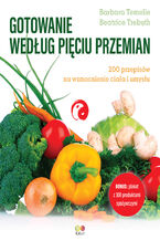 Okładka - Gotowanie według Pięciu Przemian. 200 przepisów na wzmocnienie ciała i umysłu - Barbara Temelie, Beatrice Trebuth