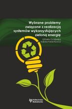 Okładka - Wybrane problemy związane z realizacją systemów wykorzystujących zieloną energię - Elżbieta Gołąbeska, Aldona Harasimowicz