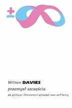 Okładka - Przemysł szczęścia. Jak politycy i biznesmeni sprzedali nam well-being - William Davies