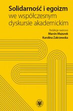 Okładka - Solidarność i egoizm we współczesnym dyskursie akademickim - Marcin Mazurek, Karolina Zakrzewska