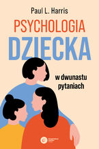 Okładka - Psychologia dziecka w dwunastu pytaniach - Paul L. Harris